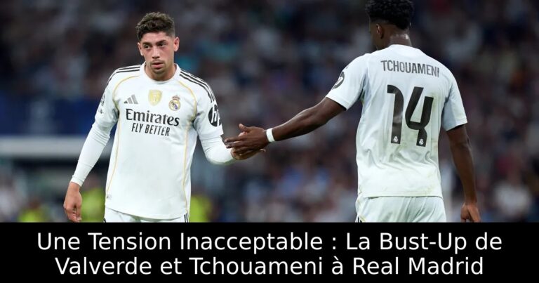 Une Tension Inacceptable : La Bust-Up de Valverde et Tchouameni à Real Madrid