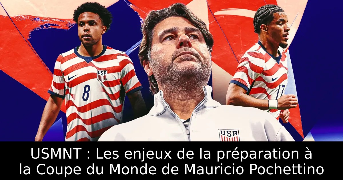 USMNT : Les enjeux de la préparation à la Coupe du Monde de Mauricio ...