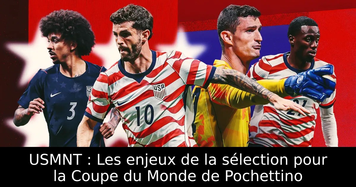 USMNT : Les enjeux de la sélection pour la Coupe du Monde de Pochettino ...