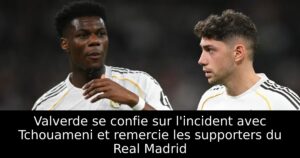 Valverde se confie sur l&rsquo;incident avec Tchouameni et remercie les supporters du Real Madrid