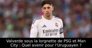 Valverde sous la lorgnette de PSG et Man City : Quel avenir pour l&rsquo;Uruguayen ?