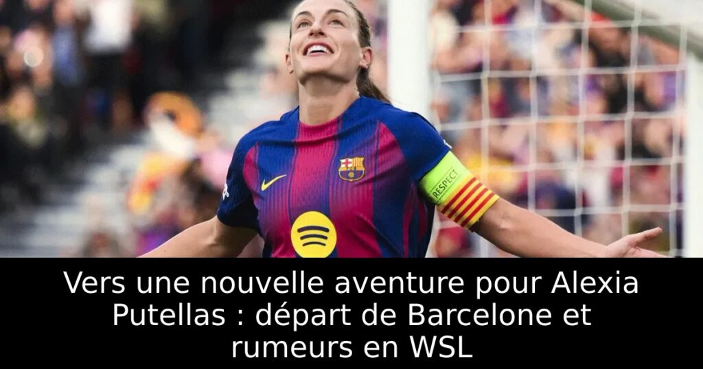 Vers une nouvelle aventure pour Alexia Putellas : départ de Barcelone et rumeurs en WSL