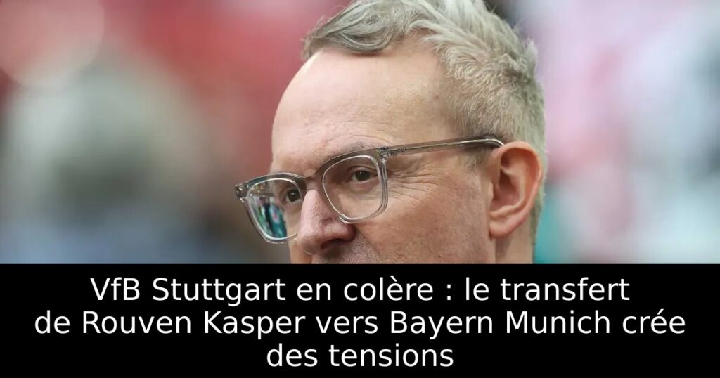 VfB Stuttgart en colère : le transfert de Rouven Kasper vers Bayern Munich crée des tensions