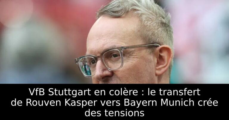 VfB Stuttgart en colère : le transfert de Rouven Kasper vers Bayern Munich crée des tensions
