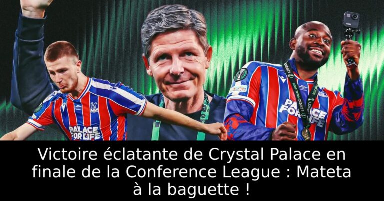 Victoire éclatante de Crystal Palace en finale de la Conference League : Mateta à la baguette !