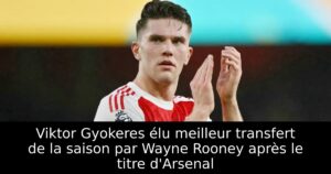 Viktor Gyokeres élu meilleur transfert de la saison par Wayne Rooney après le titre d&rsquo;Arsenal
