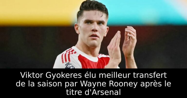 Viktor Gyokeres élu meilleur transfert de la saison par Wayne Rooney après le titre d'Arsenal