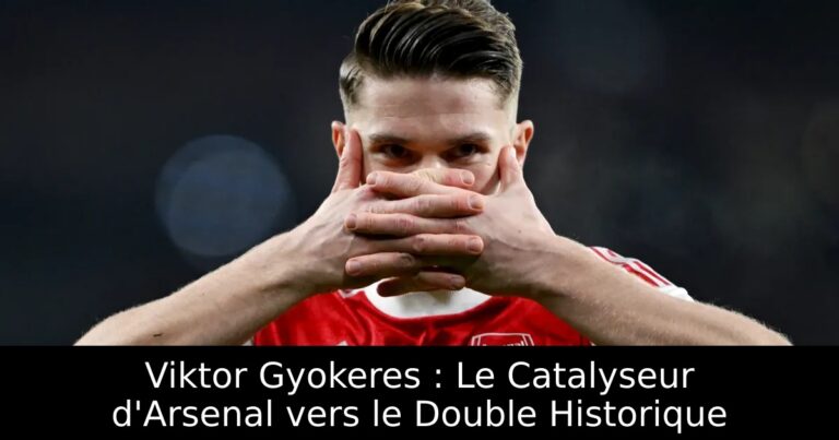 Viktor Gyokeres : Le Catalyseur d'Arsenal vers le Double Historique