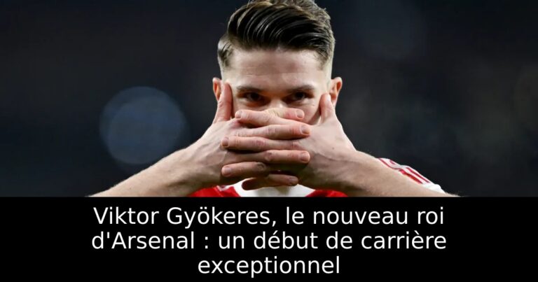 Viktor Gyökeres, le nouveau roi d'Arsenal : un début de carrière exceptionnel