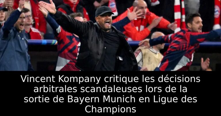 Vincent Kompany critique les décisions arbitrales scandaleuses lors de la sortie de Bayern Munich en Ligue des Champions
