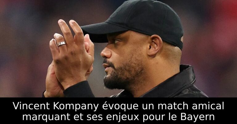 Vincent Kompany évoque un match amical marquant et ses enjeux pour le Bayern