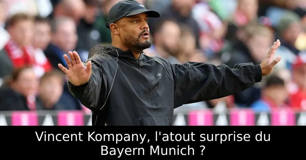 Vincent Kompany, l&rsquo;atout surprise du Bayern Munich ?