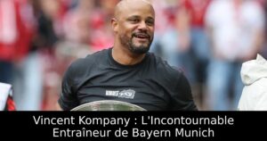 Vincent Kompany : L&rsquo;Incontournable Entraîneur de Bayern Munich