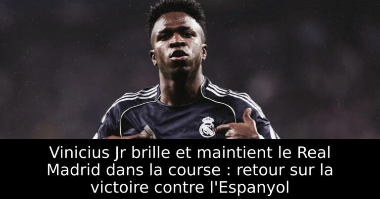 Vinicius Jr brille et maintient le Real Madrid dans la course : retour sur la victoire contre l'Espanyol