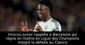 Vinicius Junior rappelle à Barcelone qui règne en maître en Ligue des Champions malgré la défaite au Clasico