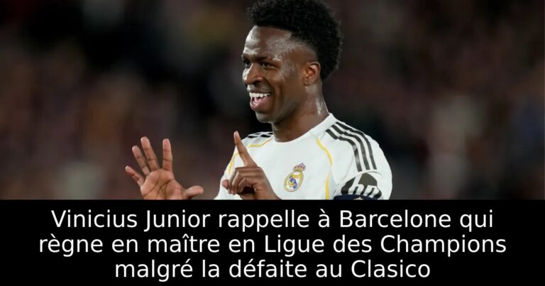 Vinicius Junior rappelle à Barcelone qui règne en maître en Ligue des Champions malgré la défaite au Clasico