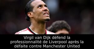 Virgil van Dijk défend la professionnalité de Liverpool après la défaite contre Manchester United