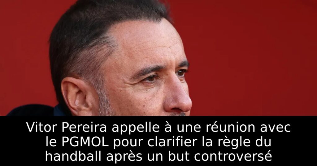 Vitor Pereira appelle à une réunion avec le PGMOL pour clarifier la règle du handball après un but controversé