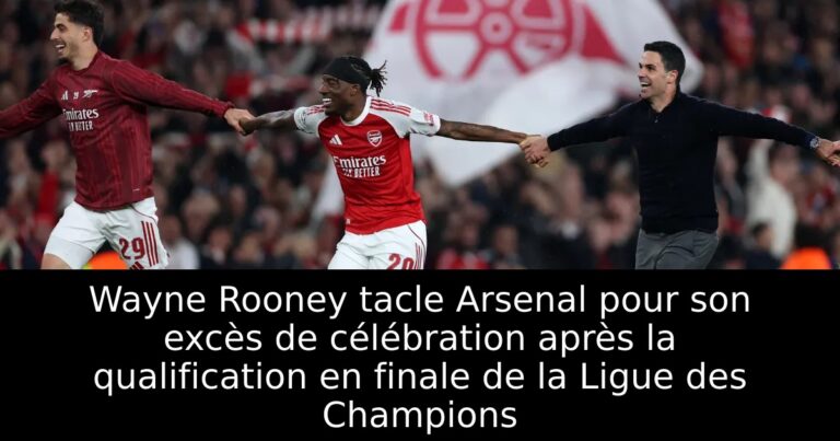 Wayne Rooney tacle Arsenal pour son excès de célébration après la qualification en finale de la Ligue des Champions