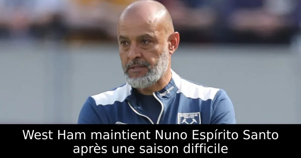West Ham maintient Nuno Espírito Santo après une saison difficile