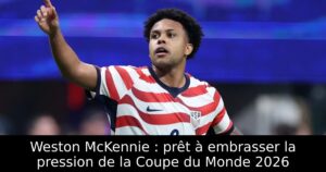 Weston McKennie : prêt à embrasser la pression de la Coupe du Monde 2026