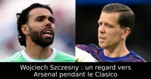 Wojciech Szczesny : un regard vers Arsenal pendant le Clasico