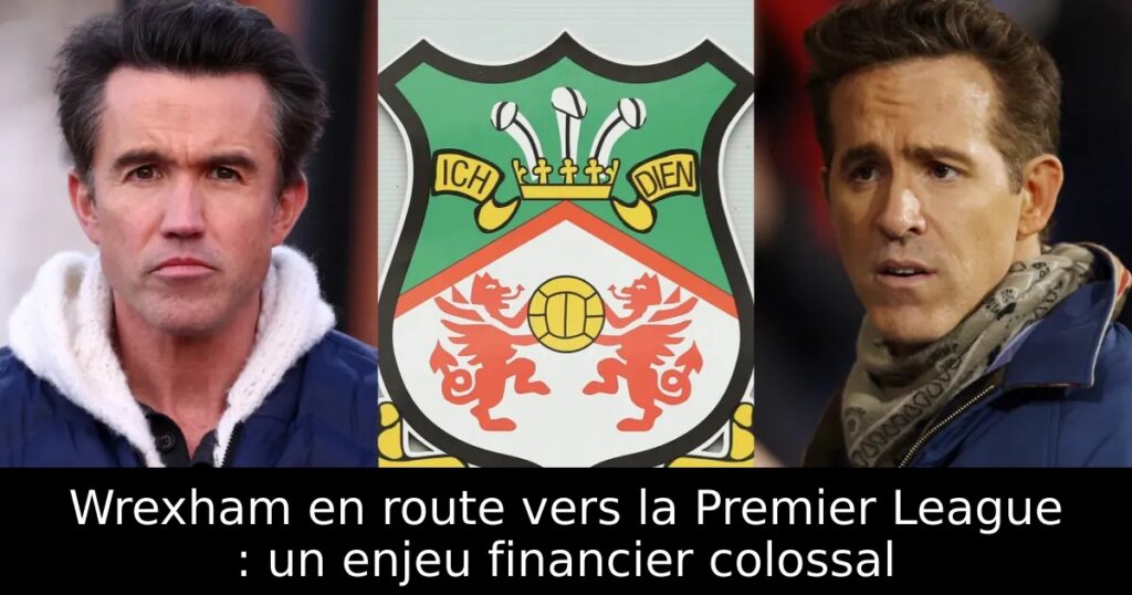 Wrexham en route vers la Premier League : un enjeu financier colossal