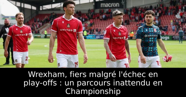 Wrexham, fiers malgré l'échec en play-offs : un parcours inattendu en Championship
