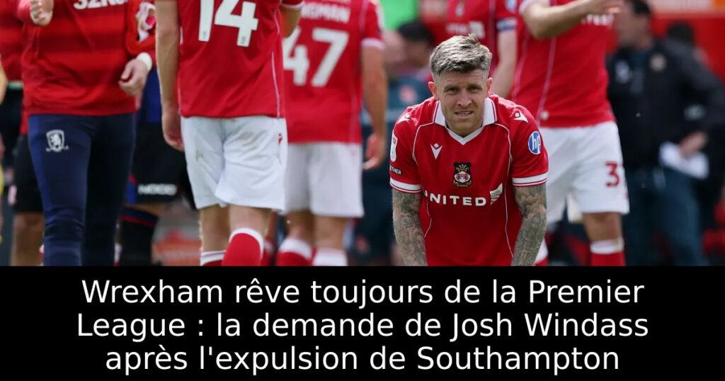 Wrexham rêve toujours de la Premier League : la demande de Josh Windass après l&rsquo;expulsion de Southampton