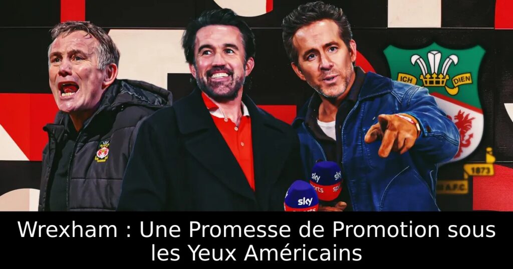 Wrexham : Une Promesse de Promotion sous les Yeux Américains