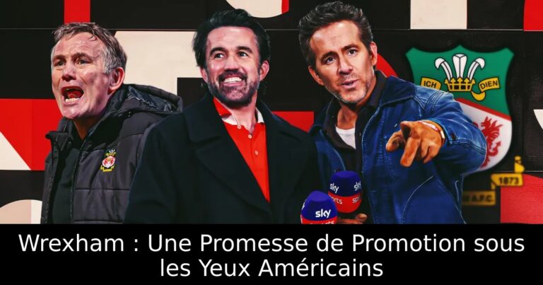 Wrexham : Une Promesse de Promotion sous les Yeux Américains