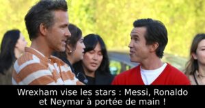 Wrexham vise les stars : Messi, Ronaldo et Neymar à portée de main !