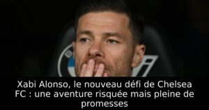Xabi Alonso, le nouveau défi de Chelsea FC : une aventure risquée mais pleine de promesses
