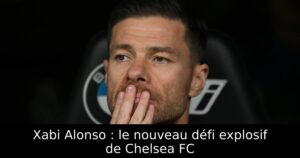 Xabi Alonso : le nouveau défi explosif de Chelsea FC