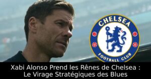 Xabi Alonso Prend les Rênes de Chelsea : Le Virage Stratégiques des Blues