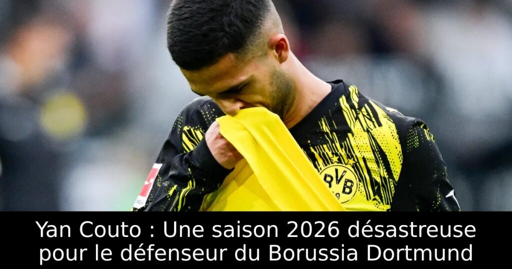 Yan Couto : Une saison 2026 désastreuse pour le défenseur du Borussia Dortmund