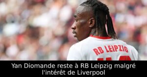 Yan Diomande reste à RB Leipzig malgré l&rsquo;intérêt de Liverpool