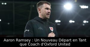 Aaron Ramsey : Un Nouveau Départ en Tant que Coach d&rsquo;Oxford United