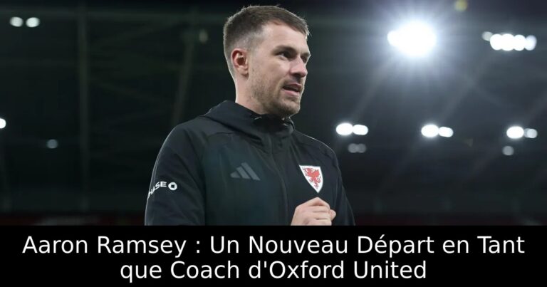 Aaron Ramsey : Un Nouveau Départ en Tant que Coach d'Oxford United
