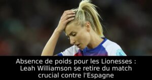 Absence de poids pour les Lionesses : Leah Williamson se retire du match crucial contre l&rsquo;Espagne