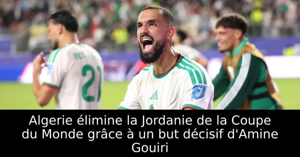 Algerie élimine la Jordanie de la Coupe du Monde grâce à un but décisif d&rsquo;Amine Gouiri