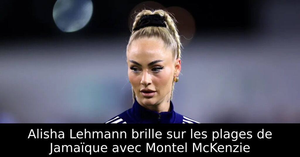 Alisha Lehmann brille sur les plages de Jamaïque avec Montel McKenzie