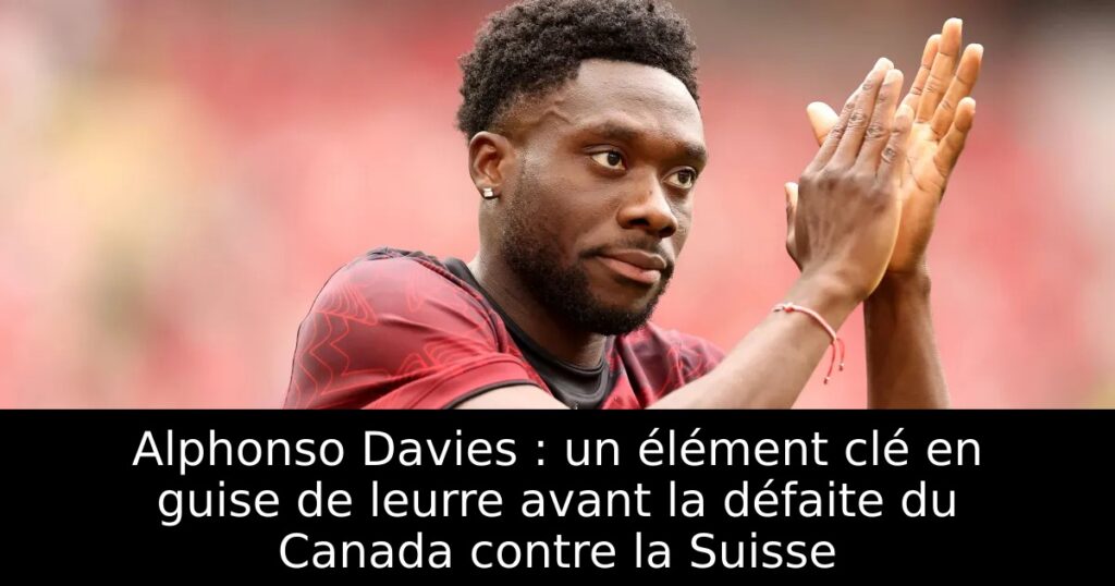 Alphonso Davies : un élément clé en guise de leurre avant la défaite du Canada contre la Suisse