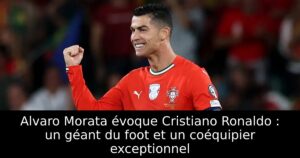 Alvaro Morata évoque Cristiano Ronaldo : un géant du foot et un coéquipier exceptionnel