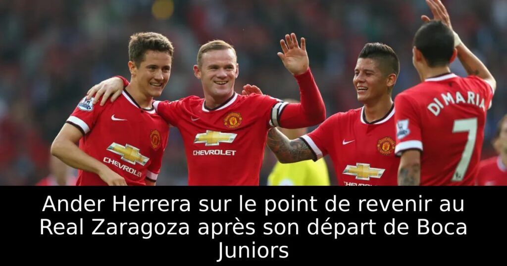 Ander Herrera sur le point de revenir au Real Zaragoza après son départ de Boca Juniors