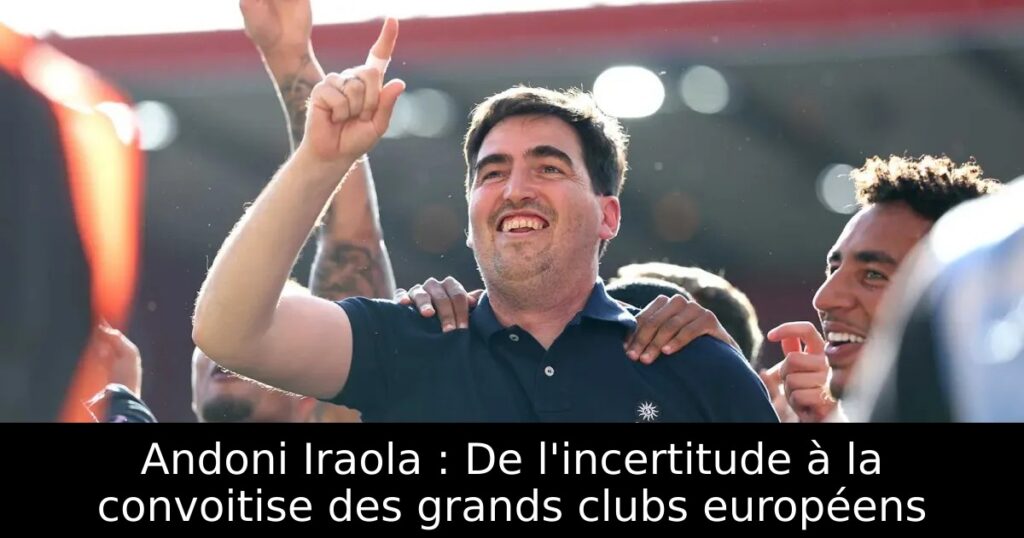 Andoni Iraola : De l&rsquo;incertitude à la convoitise des grands clubs européens