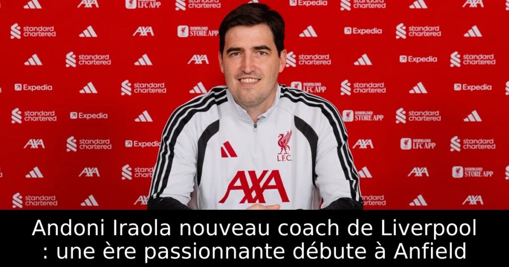 Andoni Iraola nouveau coach de Liverpool : une ère passionnante débute à Anfield