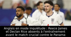 Anglais en mode inquiétude : Reece James et Declan Rice absents à l&rsquo;entraînement avant le match crucial contre le Panama