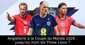 Angleterre à la Coupe du Monde 2026 : jusqu&rsquo;où iront les Three Lions ?