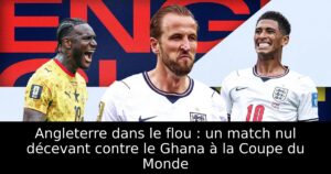 Angleterre dans le flou : un match nul décevant contre le Ghana à la Coupe du Monde